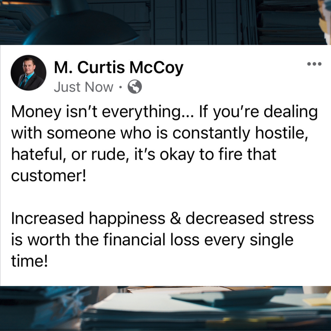 Money isn't everything... If you're dealing with someone who is constantly hostile, hateful, or rude, it's okay to fire that customer! Increased happiness & decreased stress is worth the financial loss every single time!