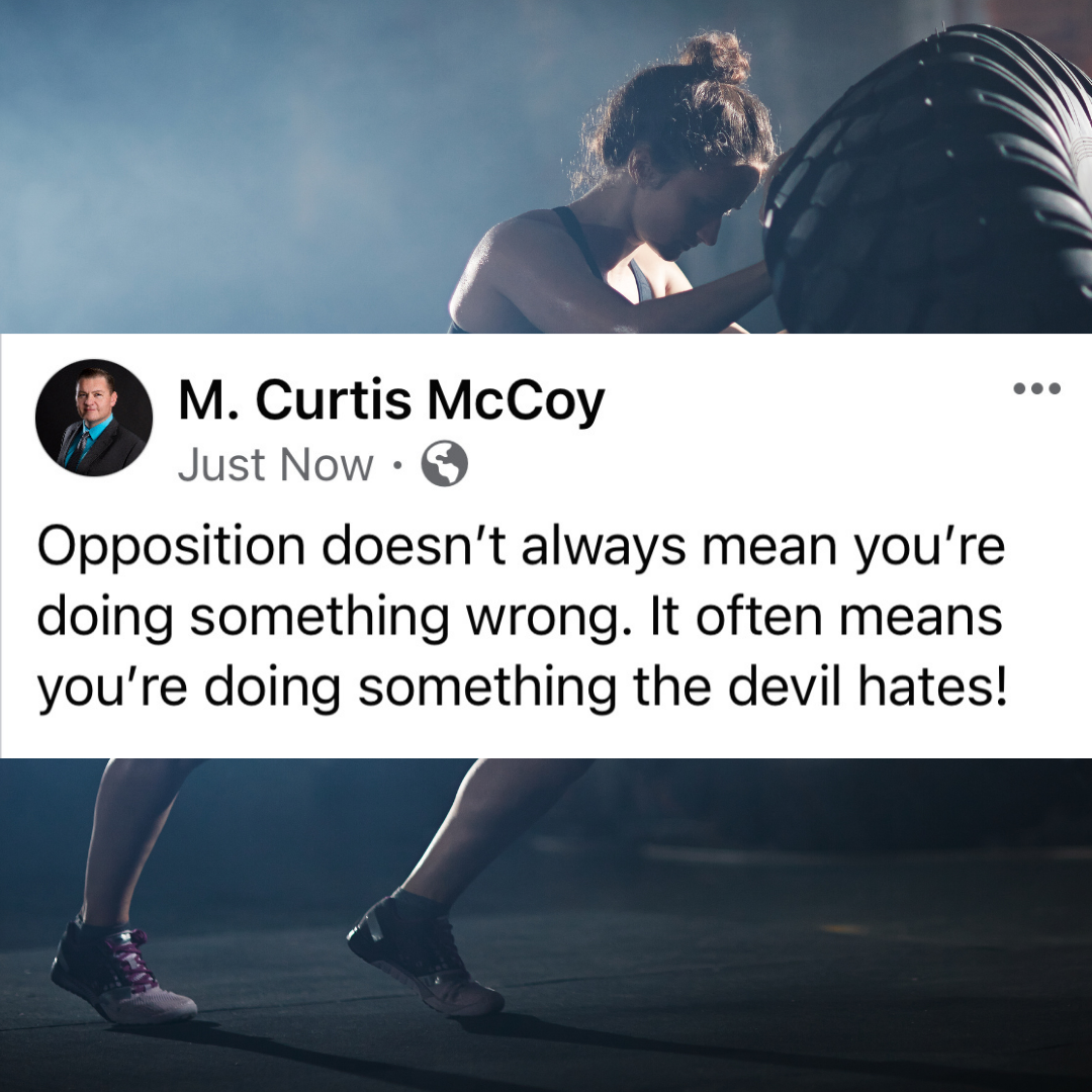 Opposition doesn't always mean you're doing something wrong. It often means you're doing something the devil hates!