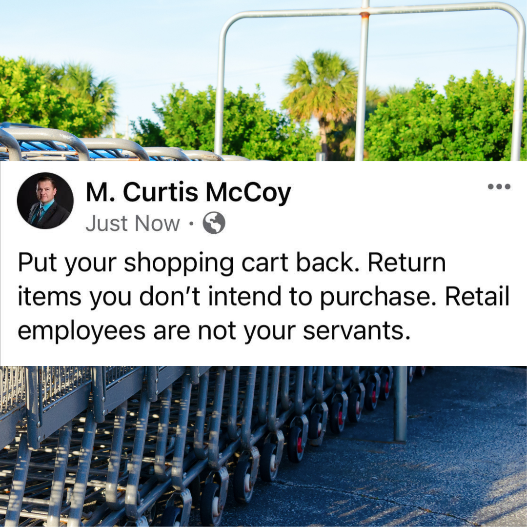 Put your shopping cart back. Return items you don't intend to purchase. Retail employees are not your servants.
