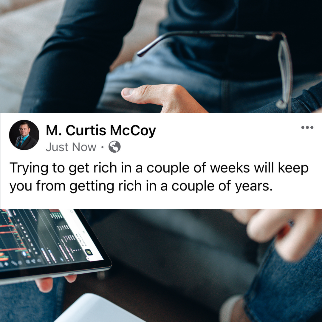 Trying to get rich in a couple of weeks will keep you from getting rich in a couple of years.