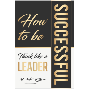 How To Be Successful: Think Like A Leader – Kindle